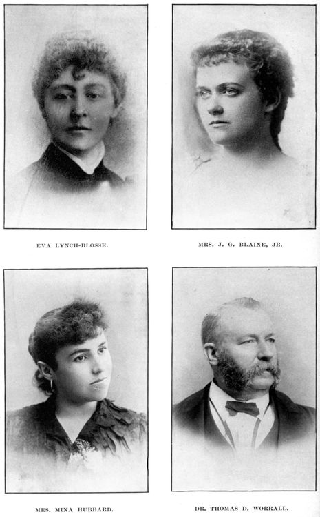 EVA LYNCH-BLOSSE; MRS. J. G. BLAINE, JR.;
MRS. MINA HUBBARD; DR. THOMAS D. WORRALL