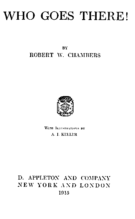 WHO GOES THERE!
BY
ROBERT W. CHAMBERS

With Illustrations by
A. I. KELLER

D. APPLETON AND COMPANY
NEW YORK AND LONDON
1915